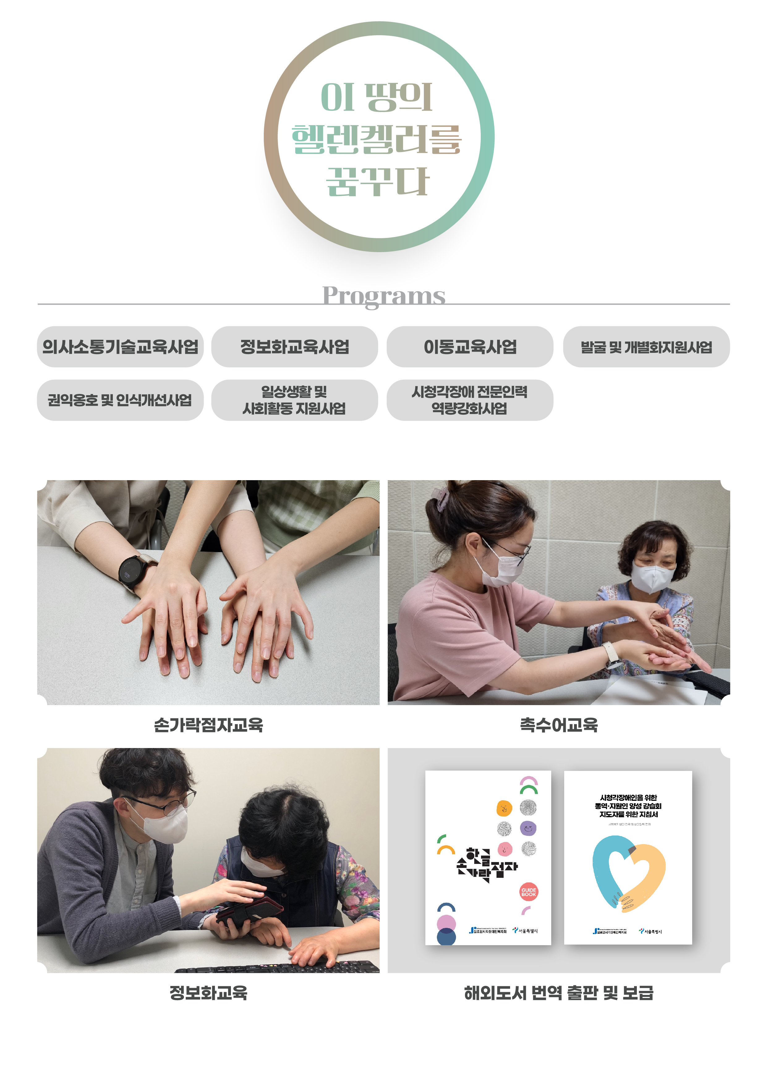 실로암시청각장애인 학습지원센터 프로그램 1.의사소통 기술 교육사업. 2. 정보화교육사업. 3. 이동교육사업. 4. 발굴 및 개별화지원사업. 5.권익옹호 및 인식개선사업. 6. 일상생활 및 사회활동 지원사업. 7. 시청각장애 전문인력 역량강화사업.